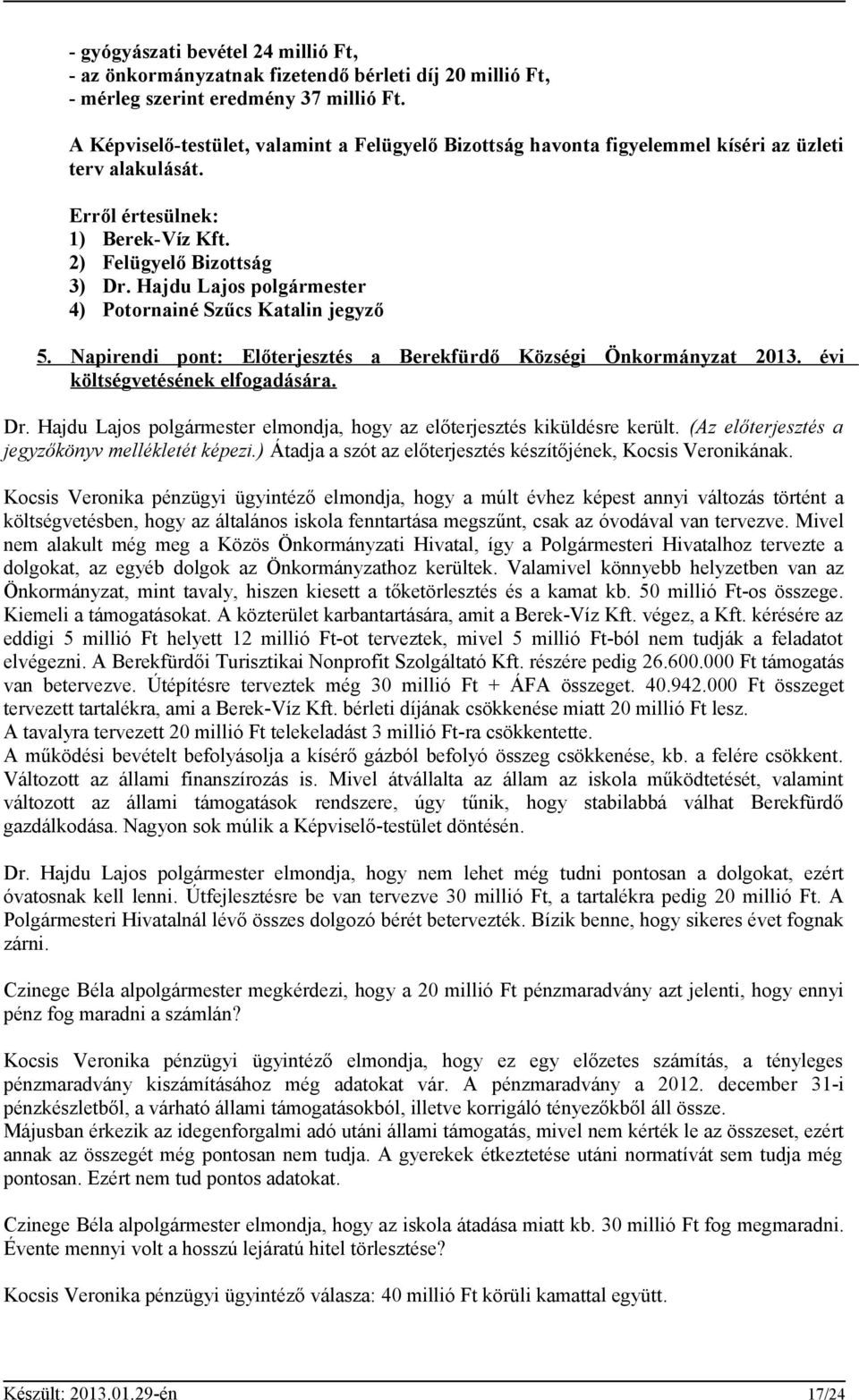 Hajdu Lajos polgármester 4) Potornainé Szűcs Katalin jegyző 5. Napirendi pont: Előterjesztés a Berekfürdő Községi Önkormányzat 2013. évi költségvetésének elfogadására. Dr.