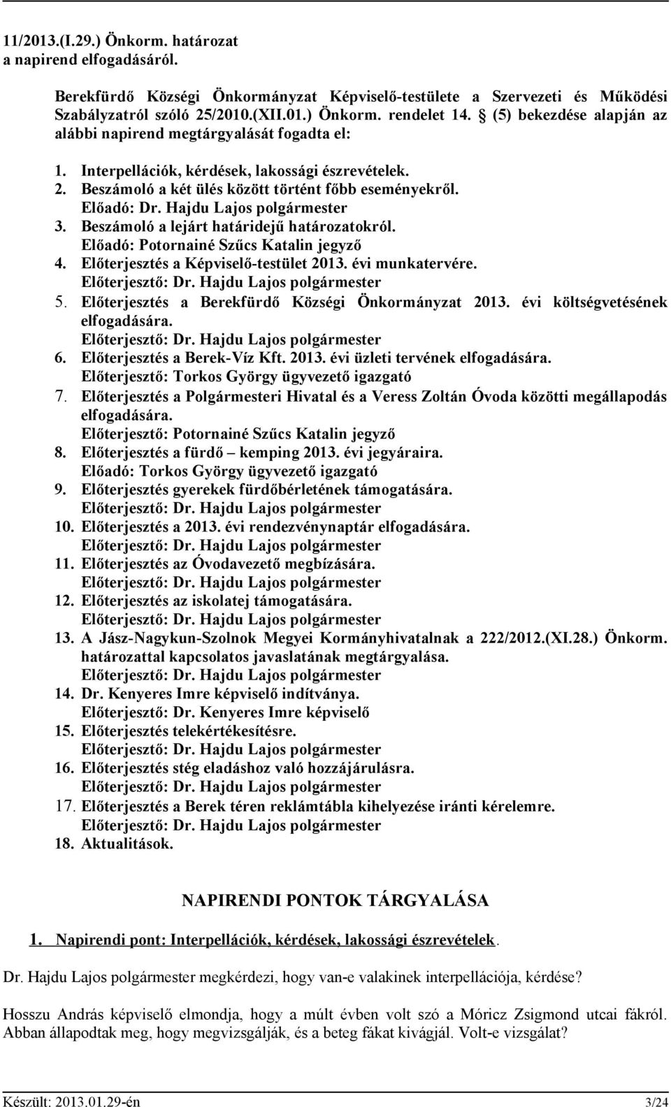 Hajdu Lajos polgármester 3. Beszámoló a lejárt határidejű határozatokról. Előadó: Potornainé Szűcs Katalin jegyző 4. Előterjesztés a Képviselő-testület 2013. évi munkatervére. Előterjesztő: Dr.