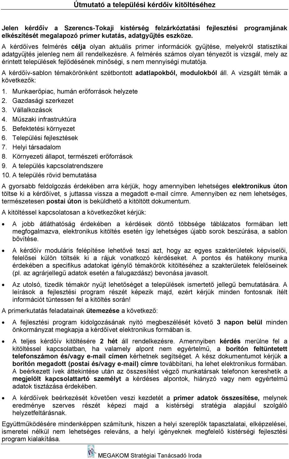 A felmérés számos olyan tényezőt is vizsgál, mely az érintett települések fejlődésének minőségi, s nem mennyiségi mutatója. A kérdőív-sablon témakörönként szétbontott adatlapokból, modulokból áll.