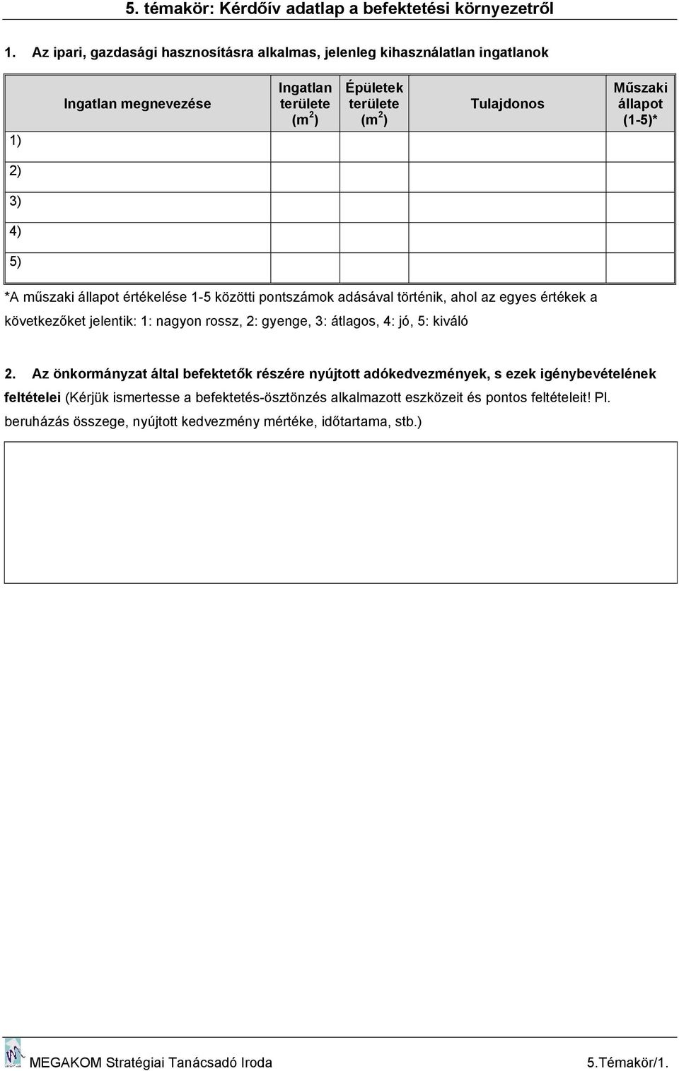 *A műszaki állapot értékelése 1-5 közötti pontszámok adásával történik, ahol az egyes értékek a következőket jelentik: 1: nagyon rossz, 2: gyenge, 3: átlagos, 4: jó, 5: kiváló 2.