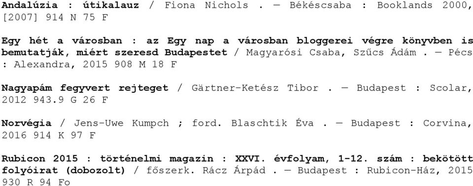 Budapestet / Magyarósi Csaba, Szűcs Ádám. Pécs : Alexandra, 2015 908 M 18 F Nagyapám fegyvert rejteget / Gärtner-Ketész Tibor.