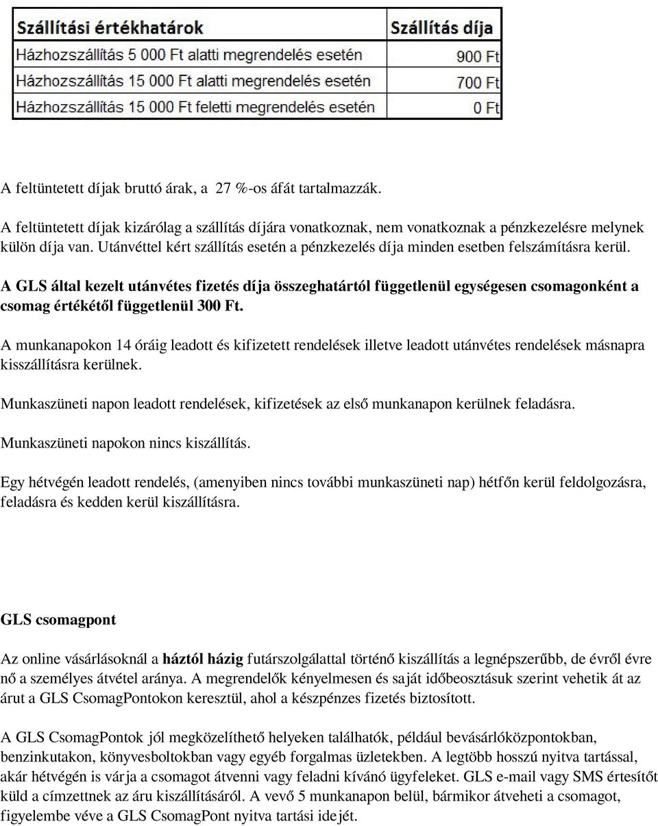 A GLS által kezelt utánvétes fizetés díja összeghatártól függetlenül egységesen csomagonként a csomag értékétől függetlenül 300 Ft.