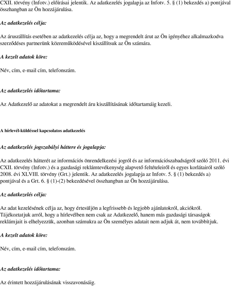 A kezelt adatok köre: Név, cím, e-mail cím, telefonszám. Az adatkezelés időtartama: Az Adatkezelő az adatokat a megrendelt áru kiszállításának időtartamáig kezeli.