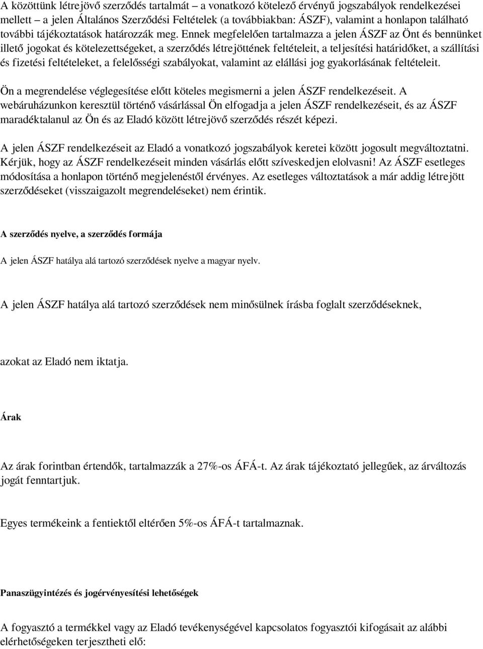 Ennek megfelelően tartalmazza a jelen ÁSZF az Önt és bennünket illető jogokat és kötelezettségeket, a szerződés létrejöttének feltételeit, a teljesítési határidőket, a szállítási és fizetési