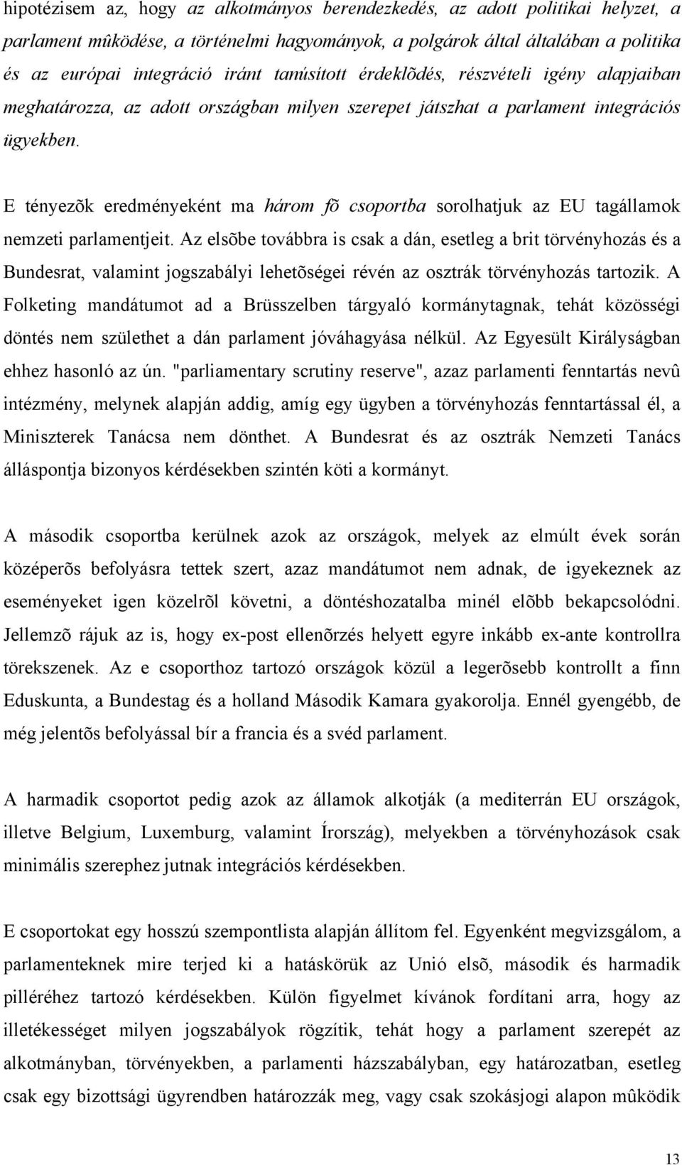 E tényezõk eredményeként ma három fõ csoportba sorolhatjuk az EU tagállamok nemzeti parlamentjeit.