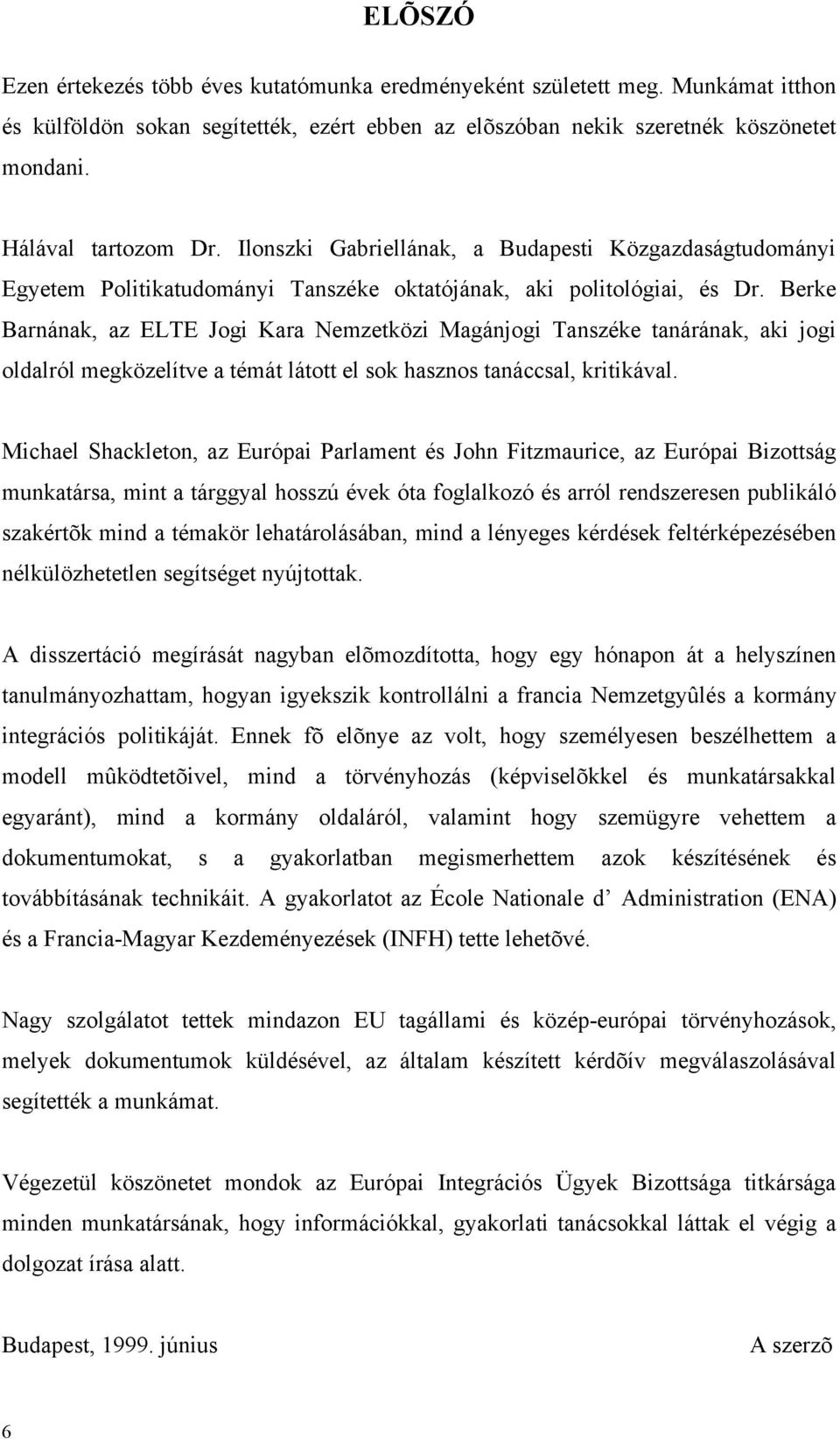 Berke Barnának, az ELTE Jogi Kara Nemzetközi Magánjogi Tanszéke tanárának, aki jogi oldalról megközelítve a témát látott el sok hasznos tanáccsal, kritikával.