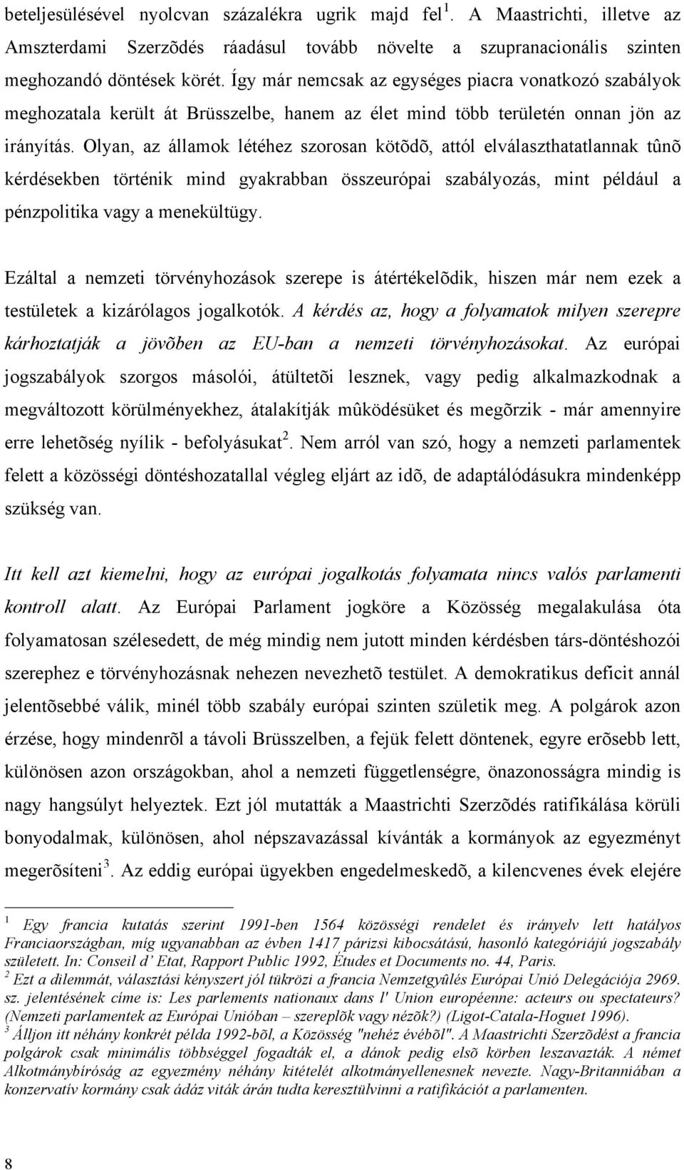 Olyan, az államok létéhez szorosan kötõdõ, attól elválaszthatatlannak tûnõ kérdésekben történik mind gyakrabban összeurópai szabályozás, mint például a pénzpolitika vagy a menekültügy.