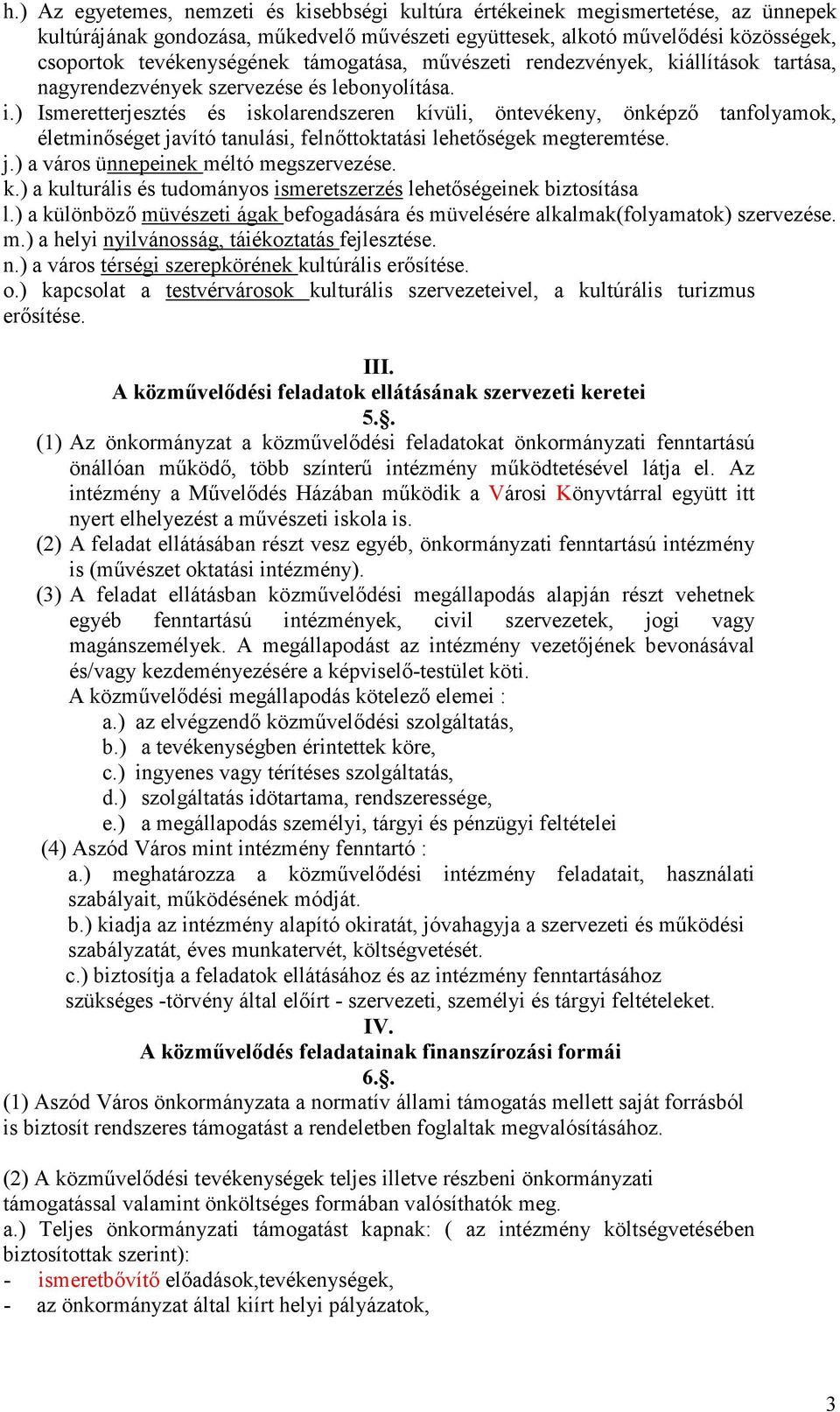 ) Ismeretterjesztés és iskolarendszeren kívüli, öntevékeny, önképzı tanfolyamok, életminıséget javító tanulási, felnıttoktatási lehetıségek megteremtése. j.) a város ünnepeinek méltó megszervezése. k.) a kulturális és tudományos ismeretszerzés lehetıségeinek biztosítása l.