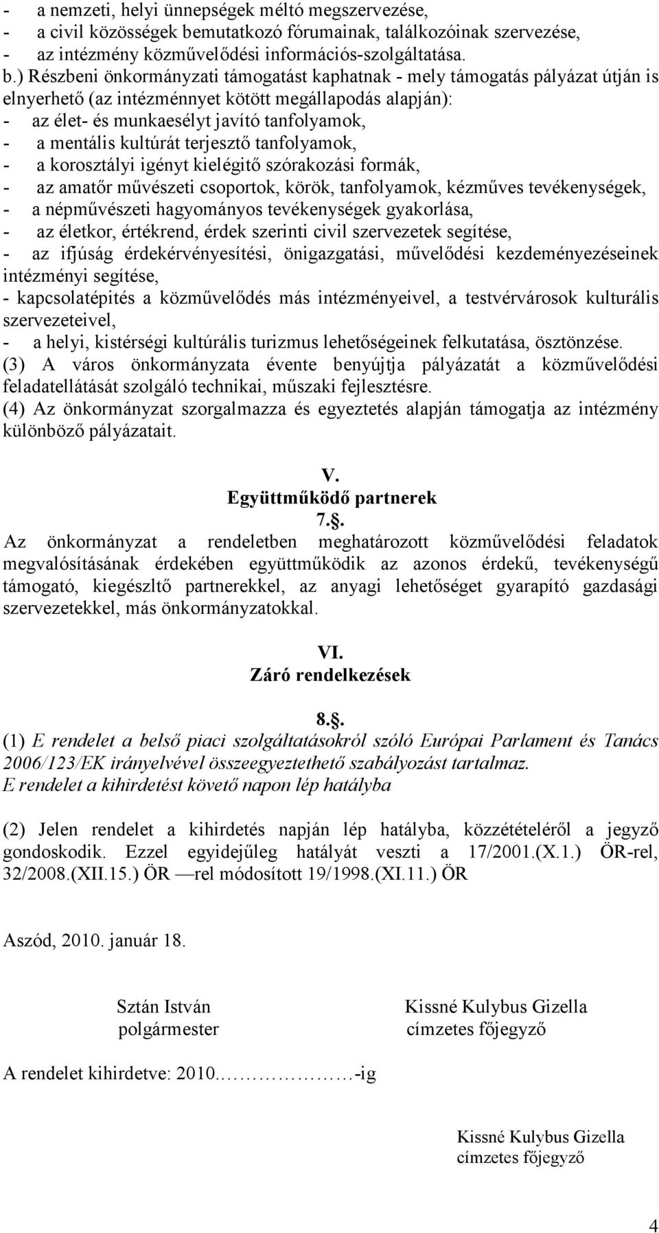 ) Részbeni önkormányzati támogatást kaphatnak - mely támogatás pályázat útján is elnyerhetı (az intézménnyet kötött megállapodás alapján): - az élet- és munkaesélyt javító tanfolyamok, - a mentális