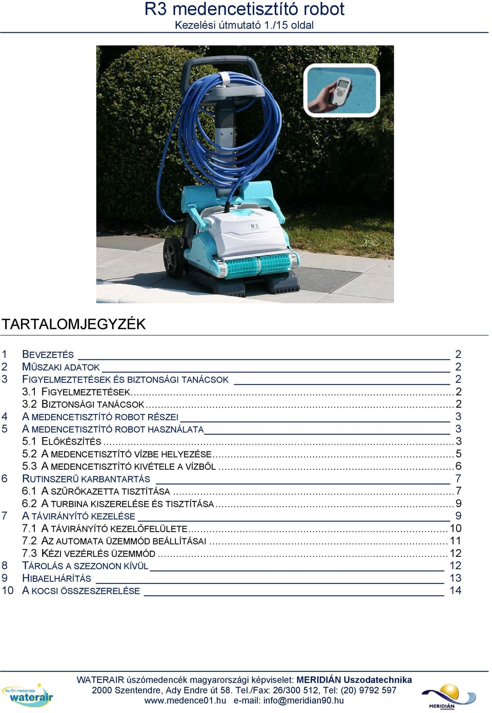 .. 6 6 RUTINSZERŰ KARBANTARTÁS 7 6.1 A SZŰRŐKAZETTA TISZTÍTÁSA... 7 6.2 A TURBINA KISZERELÉSE ÉS TISZTÍTÁSA... 9 7 A TÁVIRÁNYÍTÓ KEZELÉSE 9 7.1 A TÁVIRÁNYÍTÓ KEZELŐFELÜLETE... 10 7.