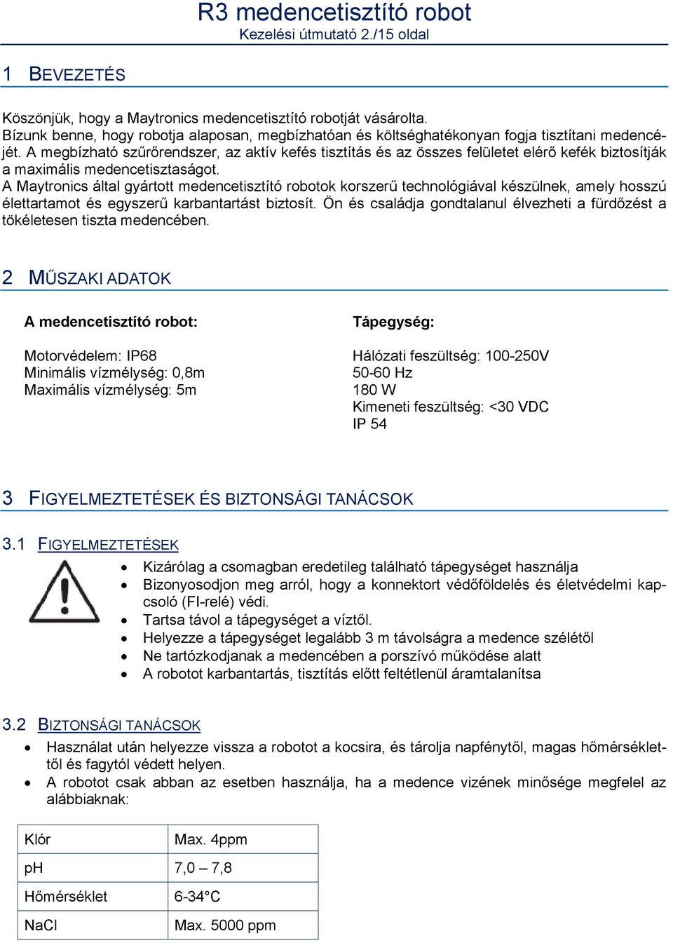 A megbízható szűrőrendszer, az aktív kefés tisztítás és az összes felületet elérő kefék biztosítják a maximális medencetisztaságot.