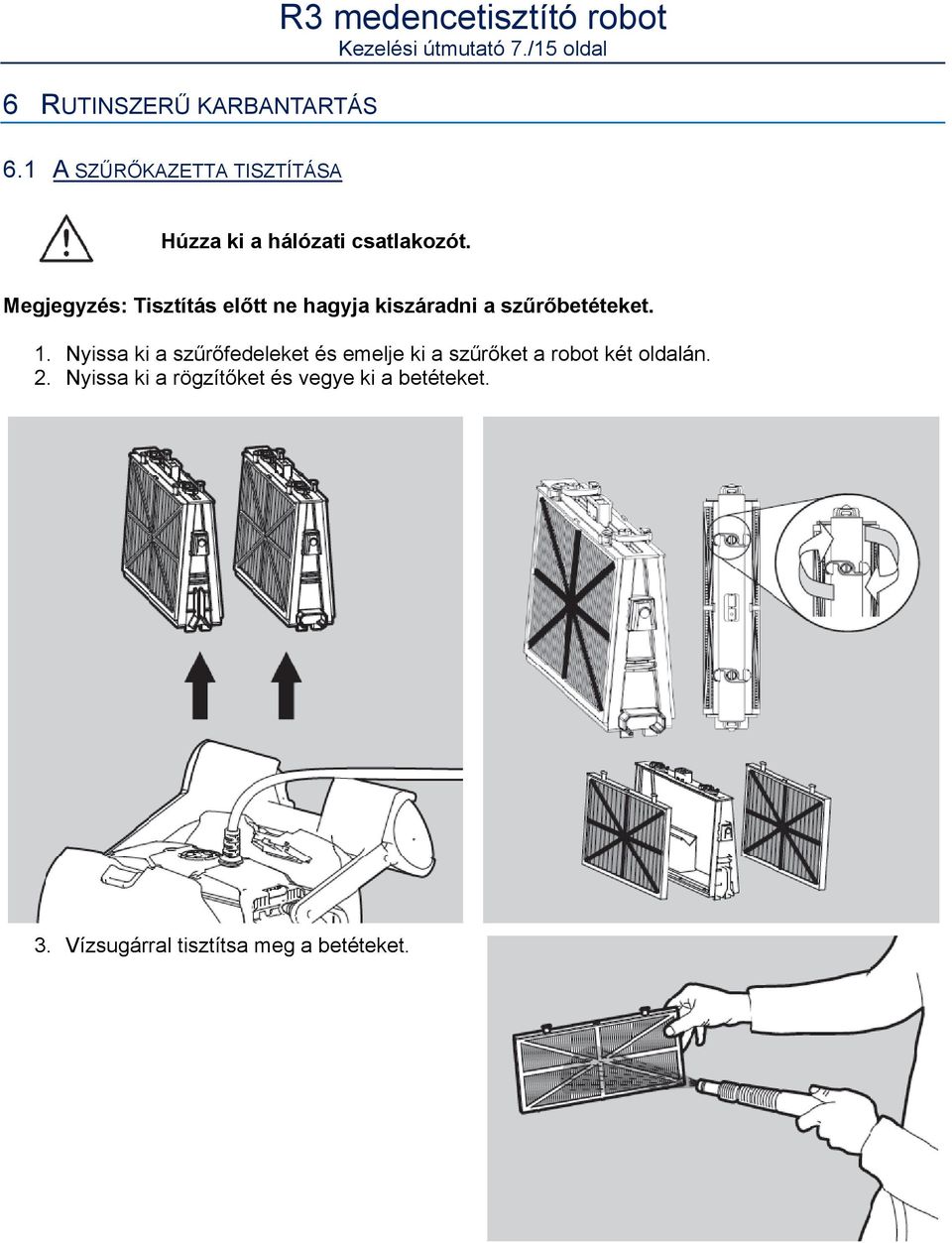 Megjegyzés: Tisztítás előtt ne hagyja kiszáradni a szűrőbetéteket. 1.