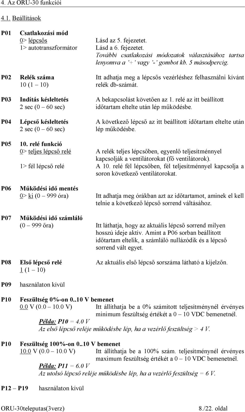 relé az itt beállított 2 sec (0 60 sec) időtartam eltelte után lép működésbe. P04 Lépcső késleltetés A következő lépcső az itt beállított időtartam eltelte után 2 sec (0 60 sec) lép működésbe. P05 10.