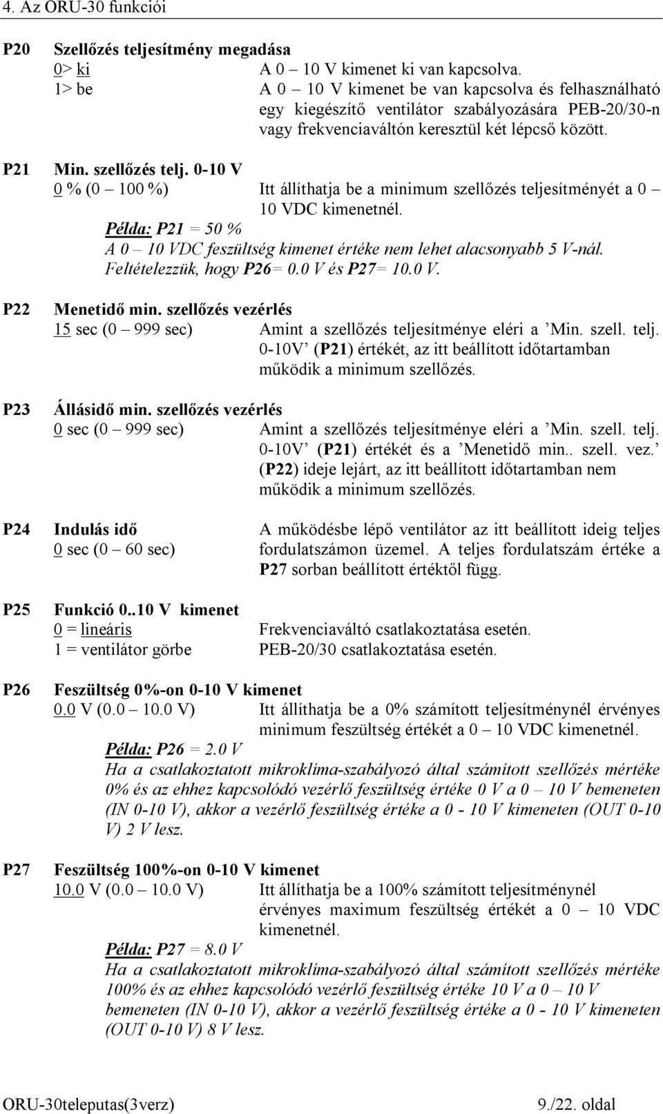 0-10 V 0 % (0 100 %) Itt állíthatja be a minimum szellőzés teljesítményét a 0 10 VDC kimenetnél. Példa: P21 = 50 % A 0 10 VDC feszültség kimenet értéke nem lehet alacsonyabb 5 V-nál.