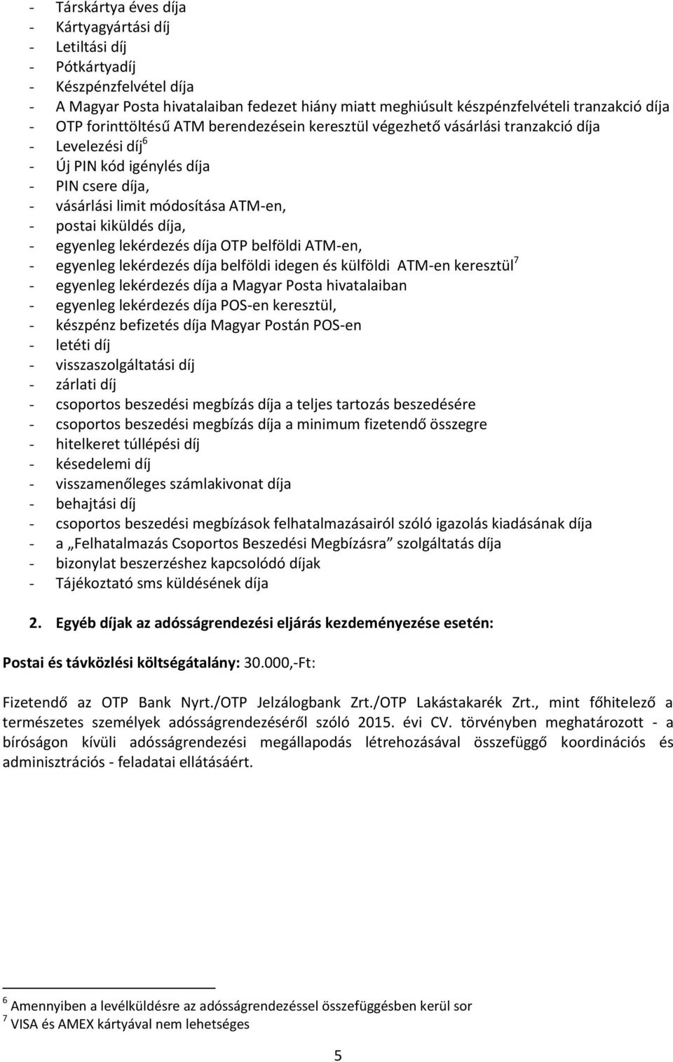 díja, - egyenleg lekérdezés díja OTP belföldi ATM-en, - egyenleg lekérdezés díja belföldi idegen és külföldi ATM-en keresztül 7 - egyenleg lekérdezés díja a Magyar Posta hivatalaiban - egyenleg