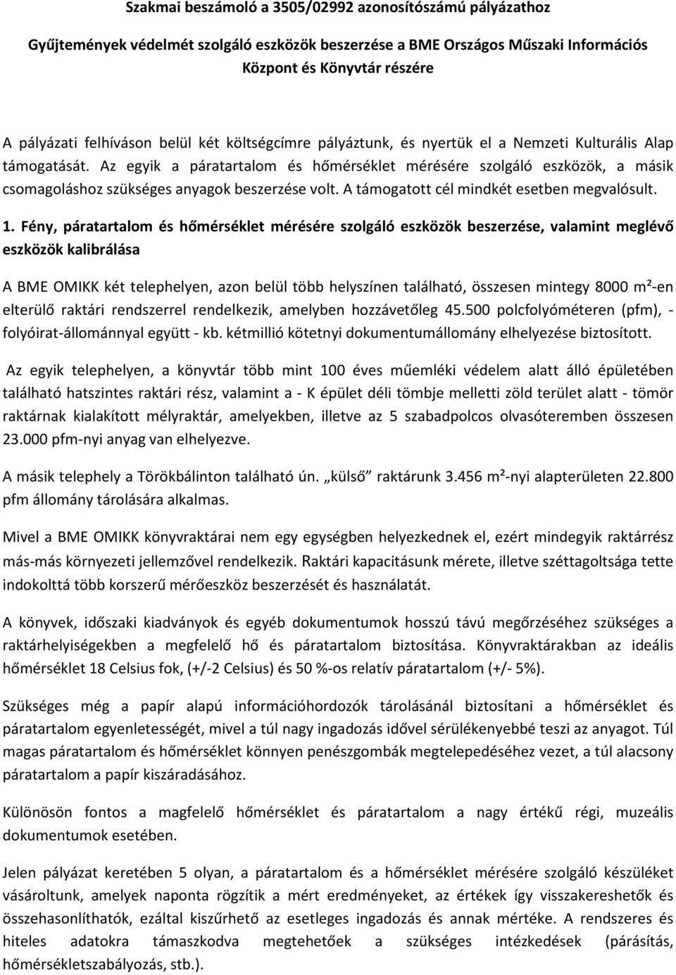 Az egyik a páratartalom és hőmérséklet mérésére szolgáló eszközök, a másik csomagoláshoz szükséges anyagok beszerzése volt. A támogatott cél mindkét esetben megvalósult. 1.