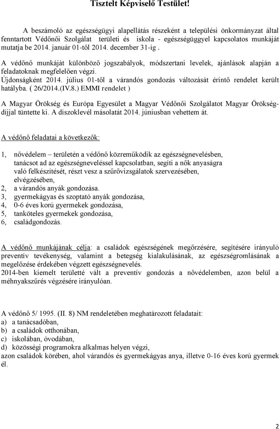 január 01-től 2014. december 31-ig. A védőnő munkáját különböző jogszabályok, módszertani levelek, ajánlások alapján a feladatoknak megfelelően végzi. Újdonságként 2014.