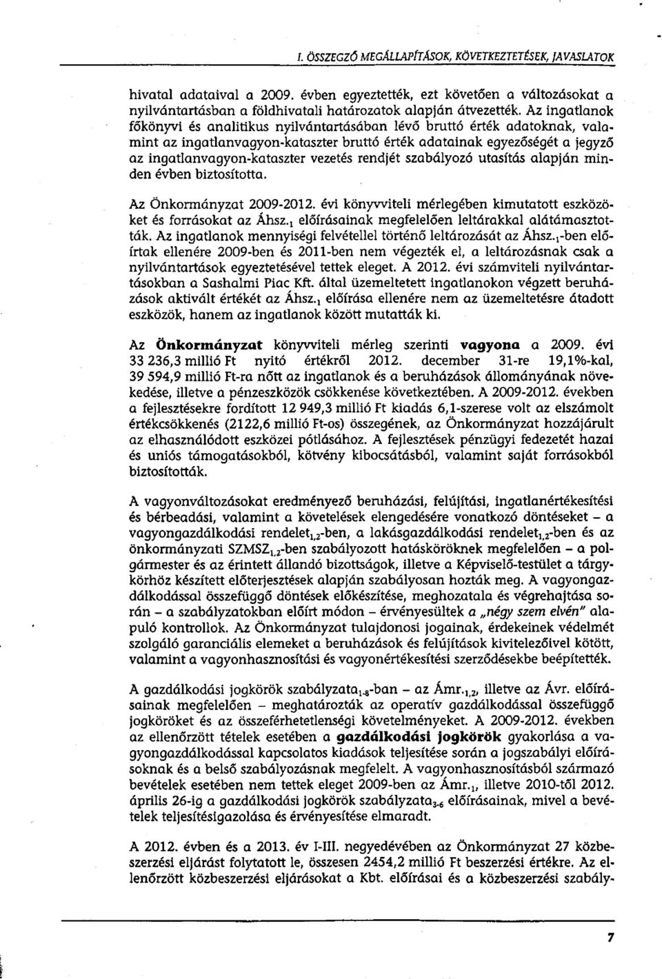 vezetés rendjét szabályozó utasítás alapján minden évben biztosította. Az Önkormányzat 2009-2012. évi könyvviteli mérlegében kimutatott eszközöket és forrásokat az Áhsz.