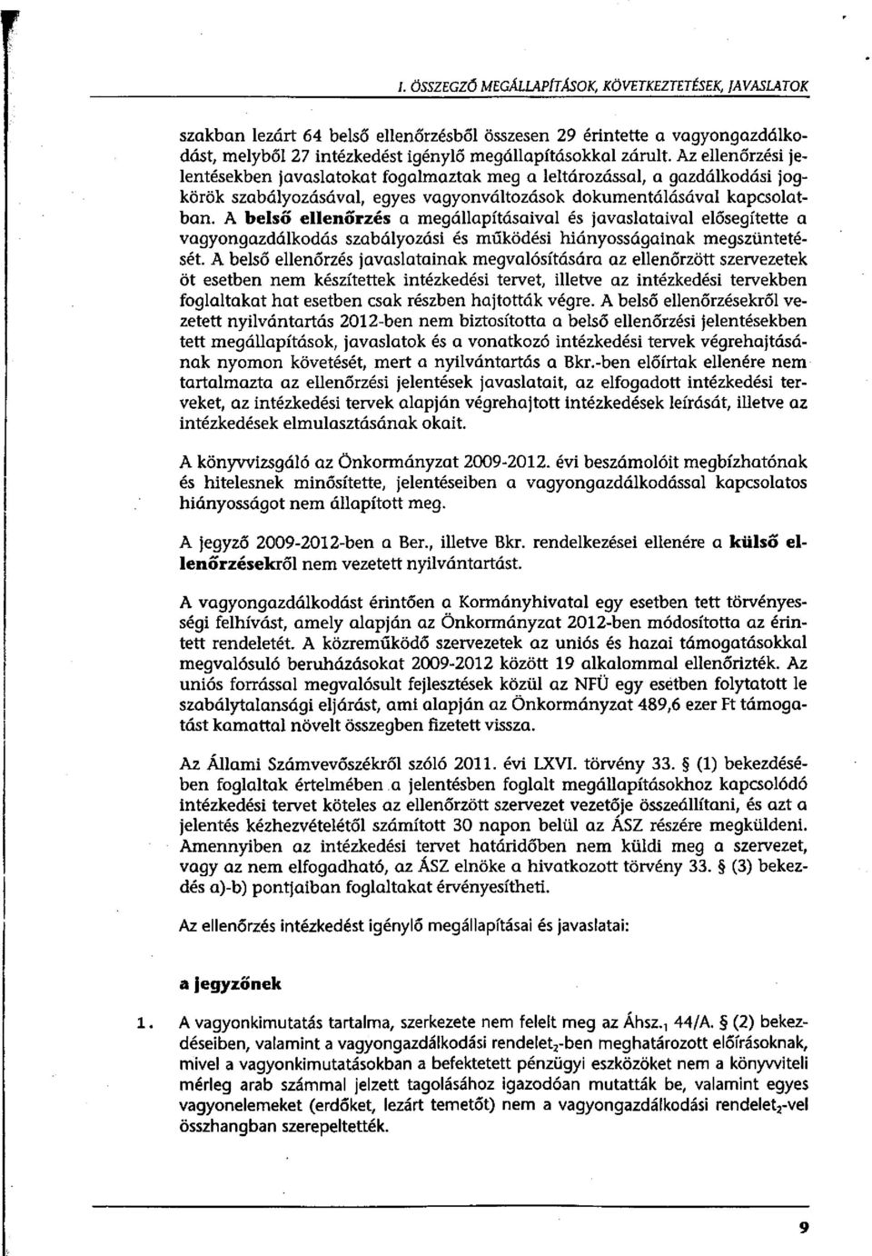 A belső ellenőrzés a megállapításaival és javaslataival elősegítette a vagyongazdálkodás szabályozási és működési hiányosságainak megszüntetését.