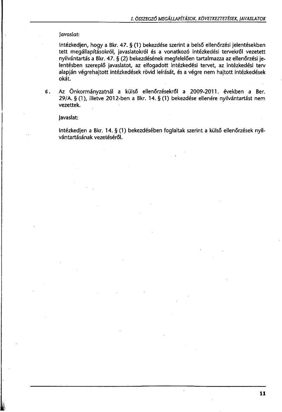 (2) bekezdésének megfelelően tartalmazza az ellenőrzési jelentésben szereplő javaslatot, az elfogadott intézkedési tervet, az intézkedési terv alapján végrehajtott intézkedések rövid leírását, és