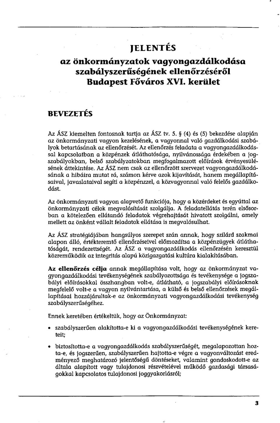 Az ellenőrzés feladata a vagyongazdálkodással kapcsolatban a közpénzek átláthatósága, nyilvánossága érdekében a jogszabályokban, belső szabályzatokban megfogalmazott előírások érvényesülésének