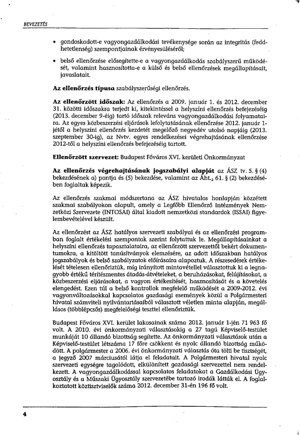 január 1. és 2012. december 31. közötti időszakra terjedt ki, kitekintéssel a helyszíni ellenőrzés befejezéséig (2013. december 9-éig) tartó időszak releváns vagyongazdálkodási folyamataira.