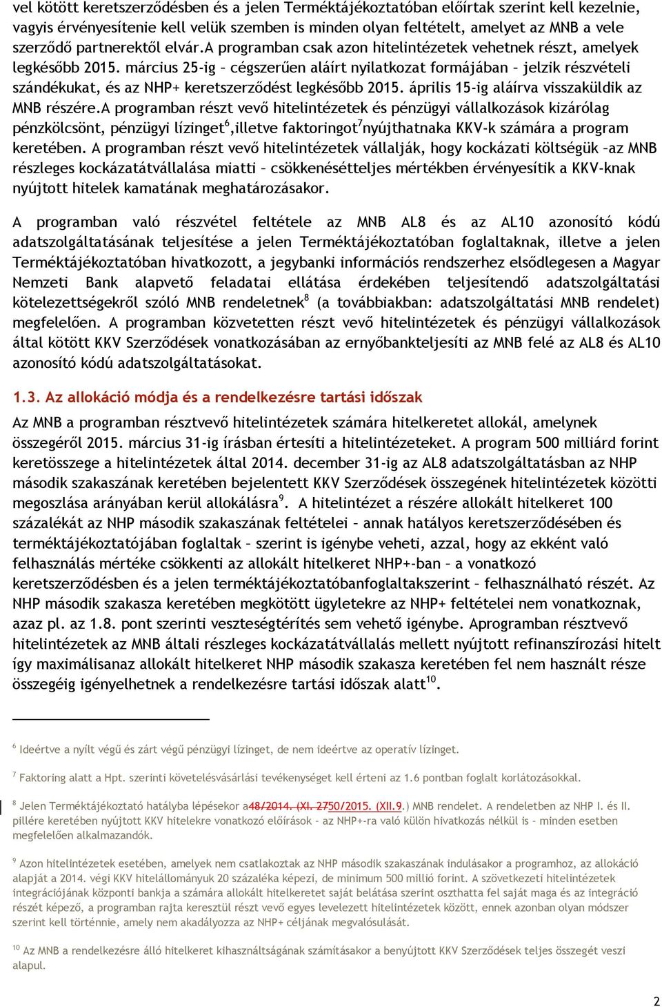 március 25-ig cégszerűen aláírt nyilatkozat formájában jelzik részvételi szándékukat, és az NHP+ keretszerződést legkésőbb 2015. április 15-ig aláírva visszaküldik az MNB részére.