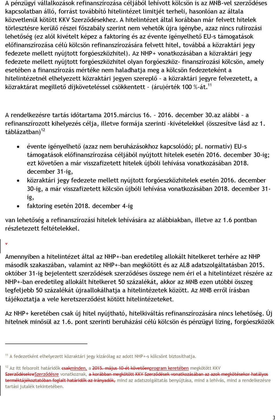 A hitelintézet által korábban már felvett hitelek törlesztésre kerülő részei főszabály szerint nem vehetők újra igénybe, azaz nincs rulírozási lehetőség (ez alól kivételt képez a faktoring és az