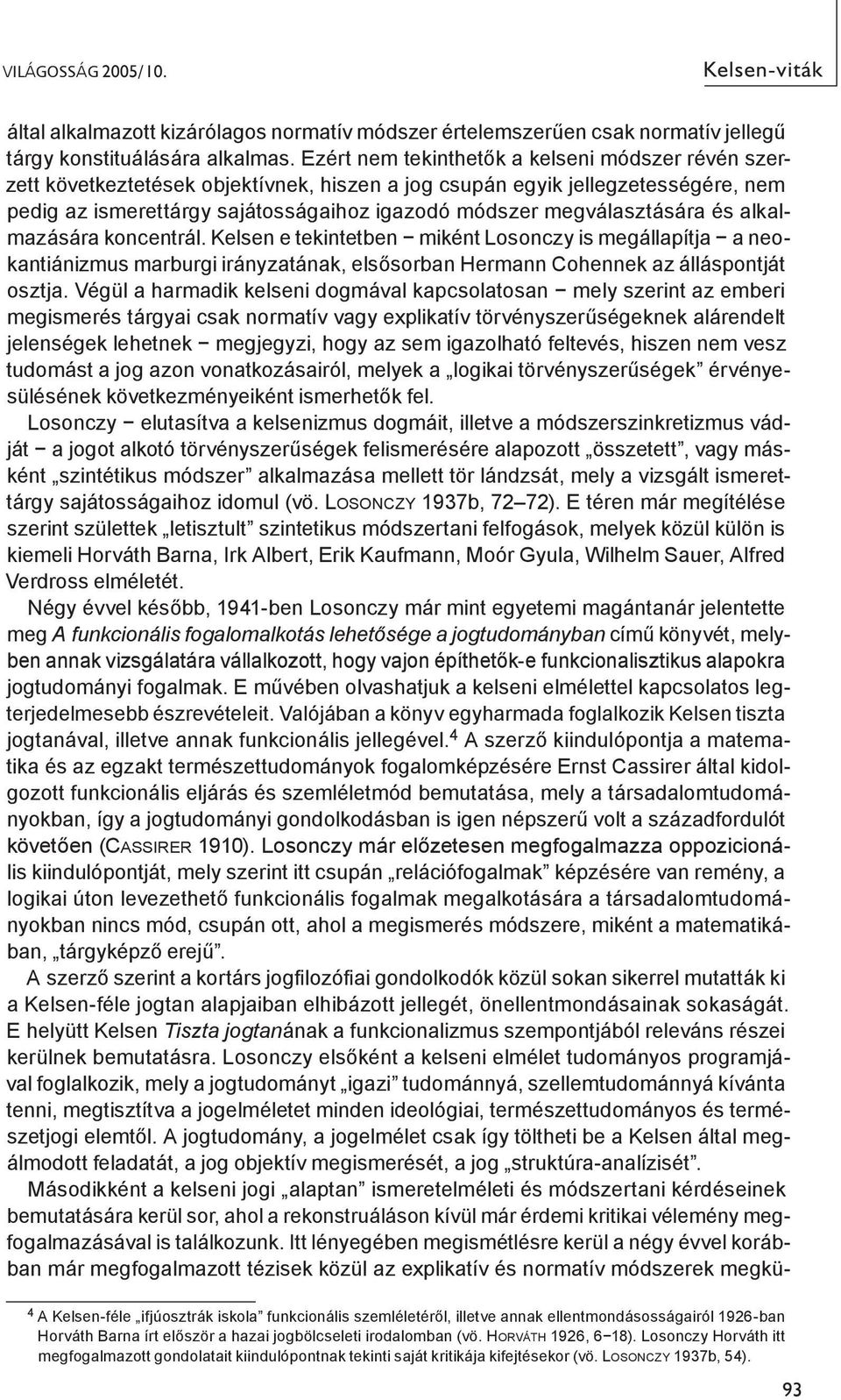 megválasztására és alkalmazására koncentrál. Kelsen e tekintetben miként Losonczy is megállapítja a neokantiánizmus marburgi irányzatának, elsősorban Hermann Cohennek az álláspontját osztja.