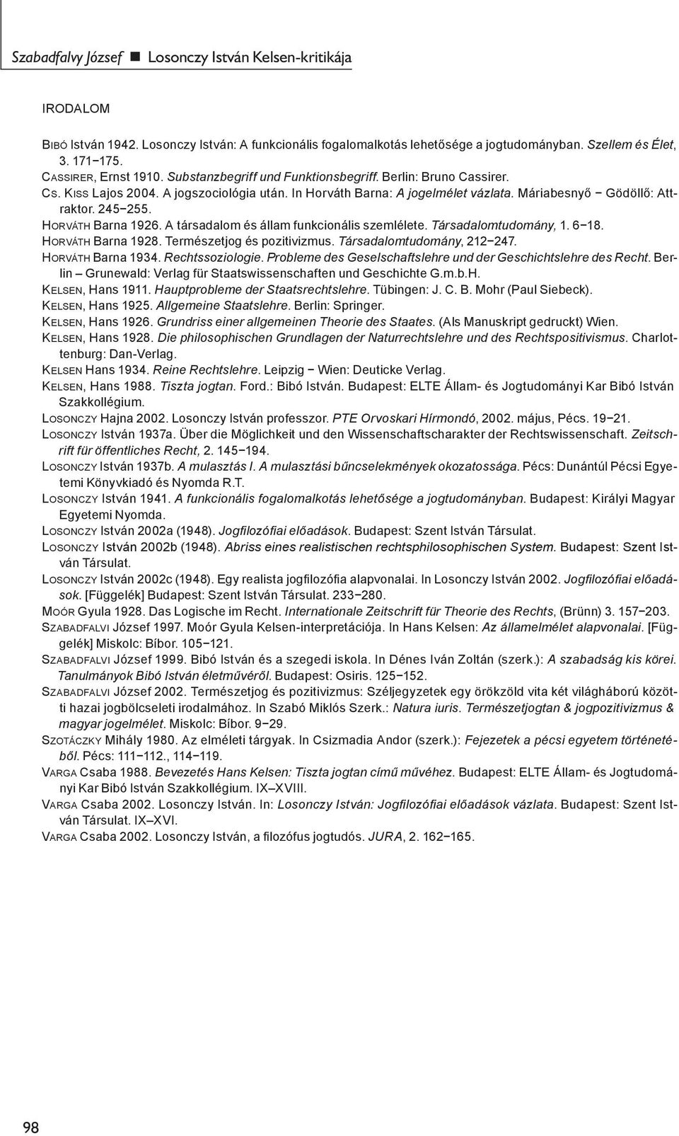 245 255. Horváth Barna 1926. A társadalom és állam funkcionális szemlélete. Társadalomtudomány, 1. 6 18. Horváth Barna 1928. Természetjog és pozitivizmus. Társadalomtudomány, 212 247.