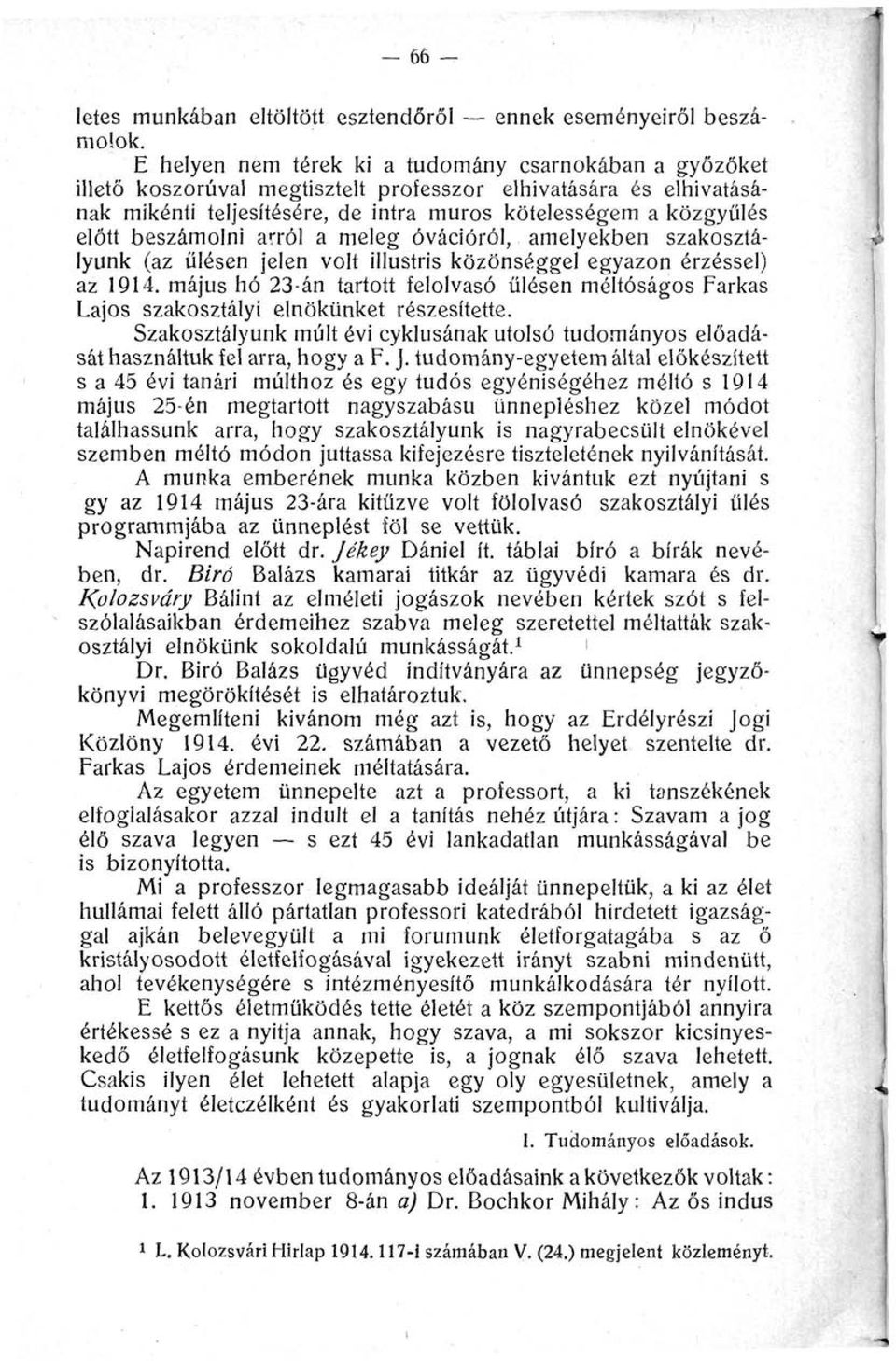 beszámolni arról a meleg ovációról, amelyekben szakosztályunk (az ülésen jelen volt illustris közönséggel egyazon érzéssel) az 1914.