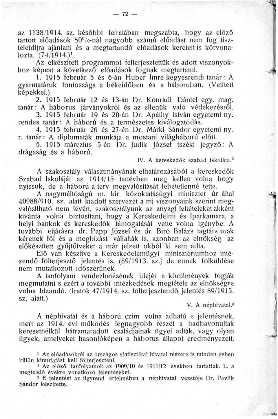 (Vetített képekkel.) 2. 1915 február 12 és 13-án Konrádi Dániel egy. mag. tanár: A háborús járványokról és az ellenük való védekezésről. 3. 1915 február 19 és 20-án Apáthy István egyetemi ny.