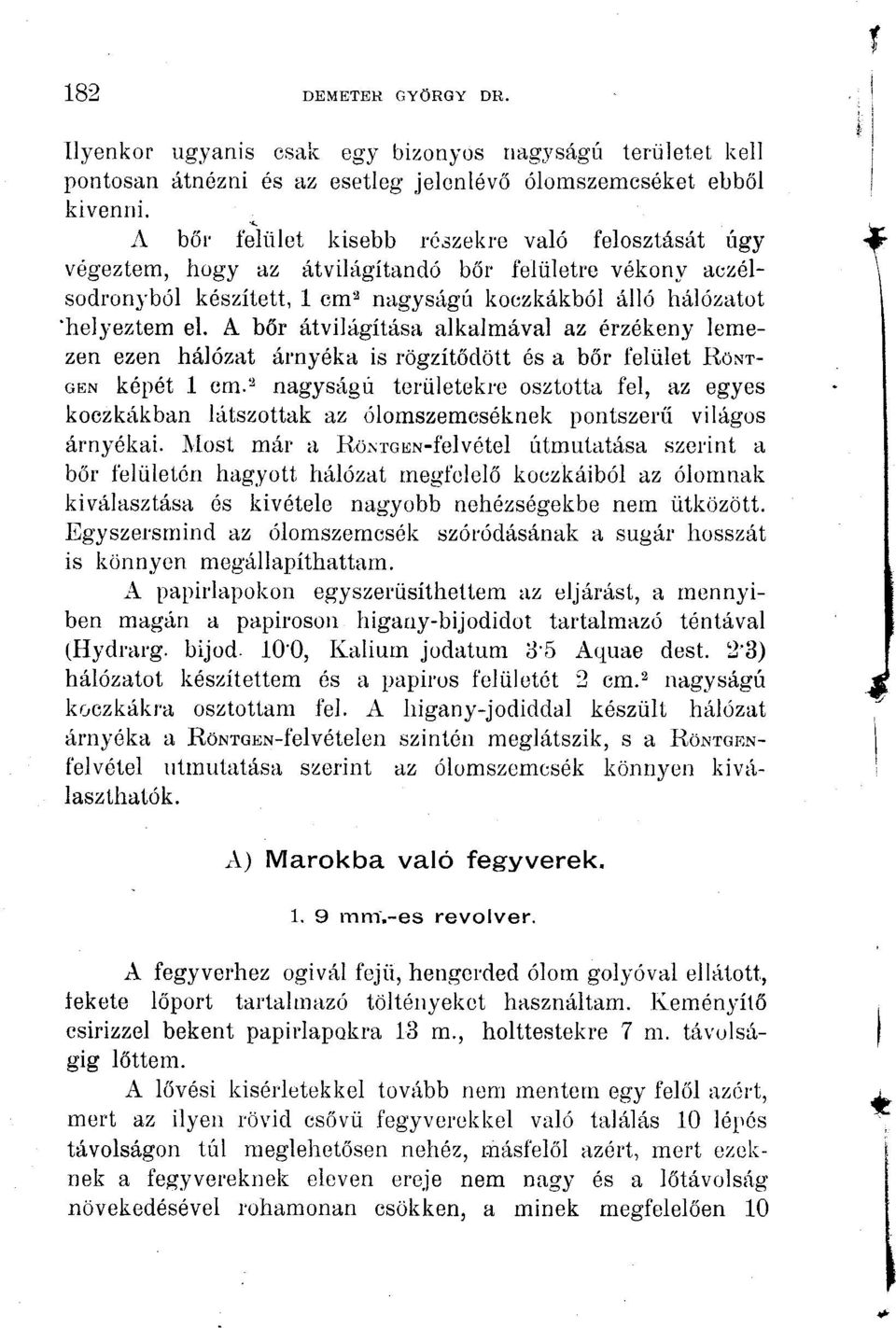 A bőr átvilágítása alkalmával az érzékeny lemezen ezen hálózat árnyéka is rögzítődött és a bőr felület RÖNT GEN képét 1 cm.