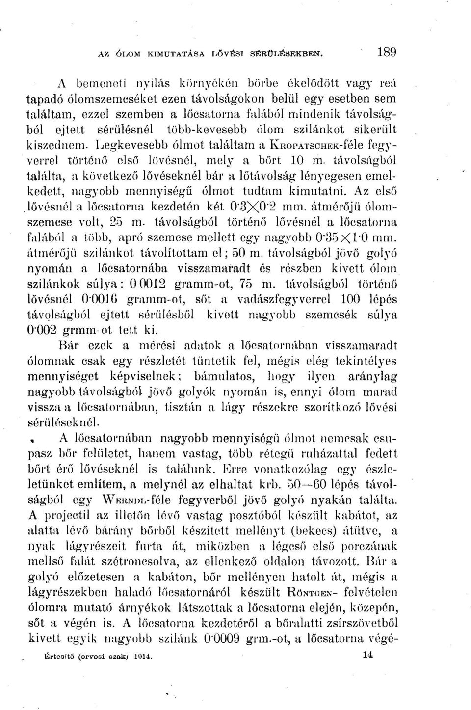 sérülésnél több-kevesebb ólom szilánkot sikerült kiszednem. Legkevesebb ólmot találtam a IvROPATscHEK-féle fegyverrel történő első lövésnél, mely a bőrt 1 m.