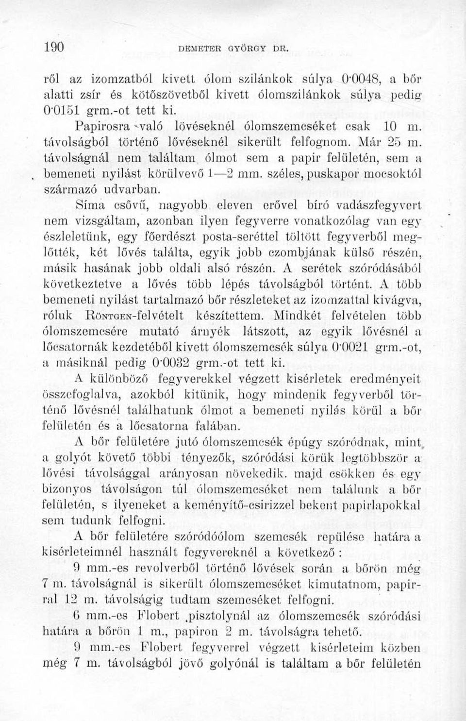 távolságnál nem találtam ólmot sem a papír felületén, sem a bemeneti nyílást körülvevő 1 2 mm. széles, puskapor mocsoktól származó udvarban.