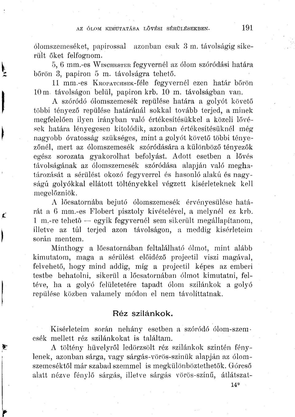 A szóródó ólomszemcsék repülése határa a golyót követő többi tényező repülése határánál sokkal tovább terjed, a minek megfelelően ilyen irányban való értékesítésükkel a közeli lövések határa