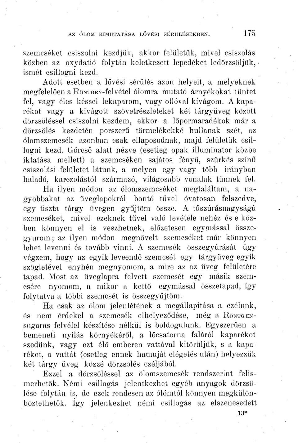 A kaparékot vagy a kivágott szövetrészleteket két tárgyüveg között dörzsöléssel csiszolni kezdem, ekkor a lőpormaradékok már a dörzsölés kezdetén porszerű törmelékekké hullanak szét, az ólomszemcsék