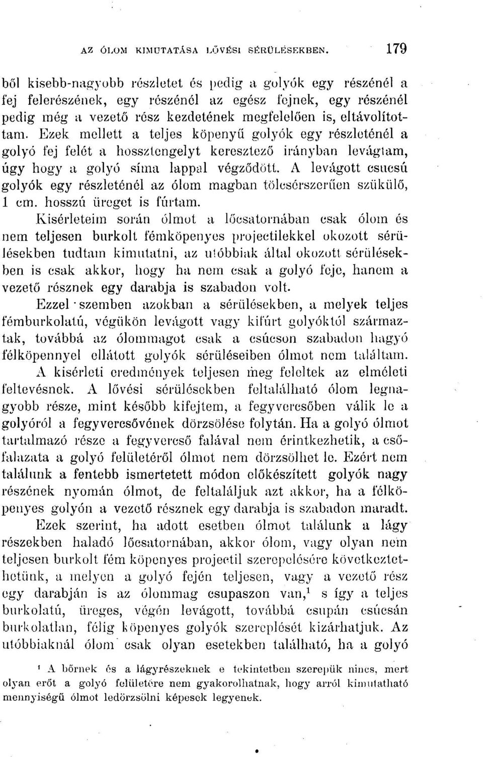 Ezek mellett a teljes köpenyű golyók egy részleténél a golyó fej felét a hossztengelyt keresztező irányban levágtam, úgy hogy a golyó sima lappal végződött.