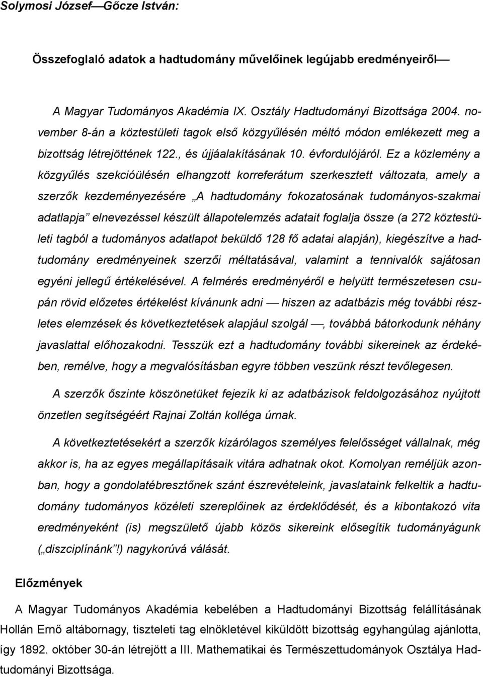 Ez a közlemény a közgyűlés szekcióülésén elhangzott korreferátum szerkesztett változata, amely a szerzők kezdeményezésére A hadtudomány fokozatosának tudományos-szakmai adatlapja elnevezéssel készült
