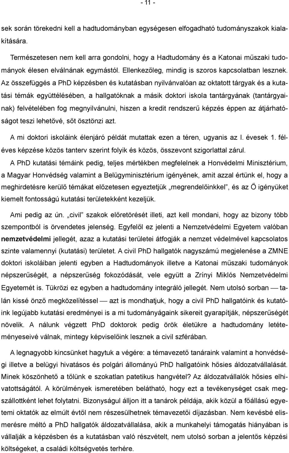 Az összefüggés a PhD képzésben és kutatásban nyilvánvalóan az oktatott tárgyak és a kutatási témák együttélésében, a hallgatóknak a másik doktori iskola tantárgyának (tantárgyainak) felvételében fog