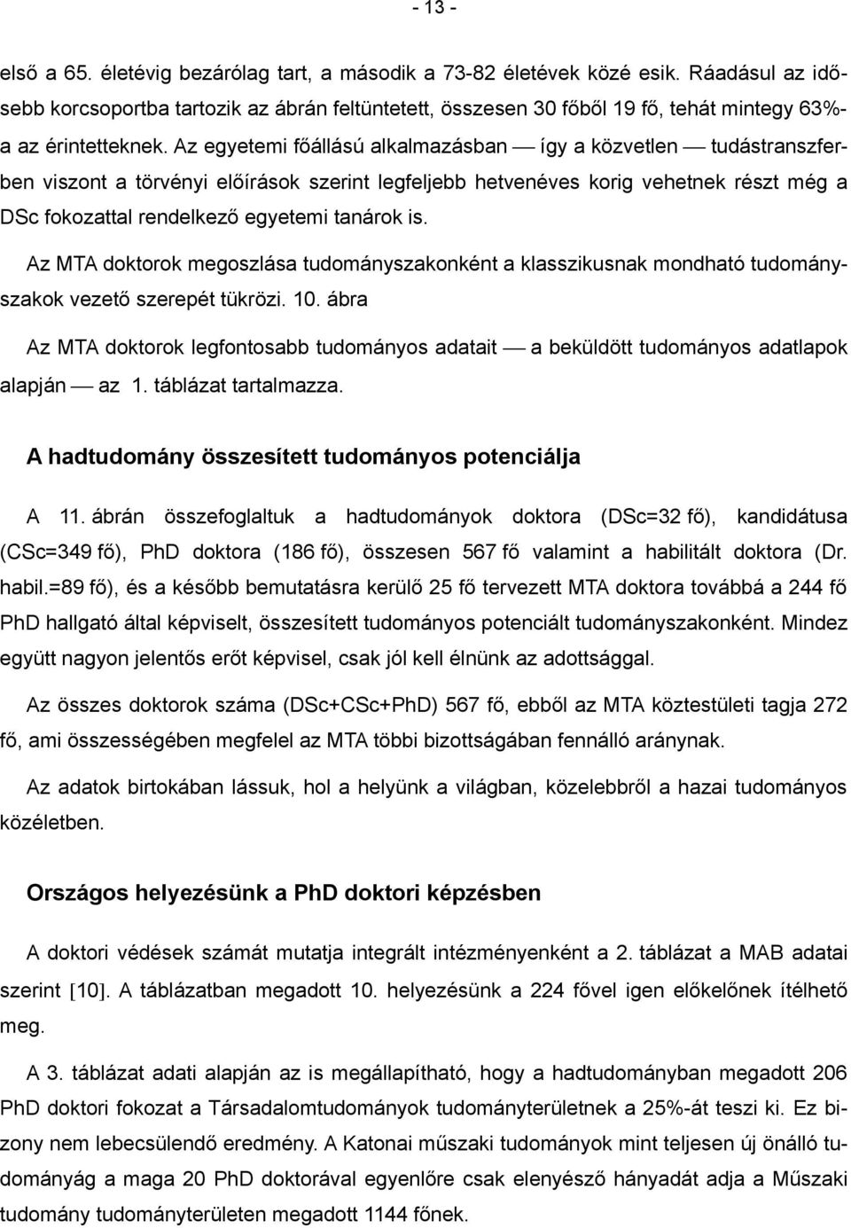 Az egyetemi főállású alkalmazásban így a közvetlen tudástranszferben viszont a törvényi előírások szerint legfeljebb hetvenéves korig vehetnek részt még a DSc fokozattal rendelkező egyetemi tanárok