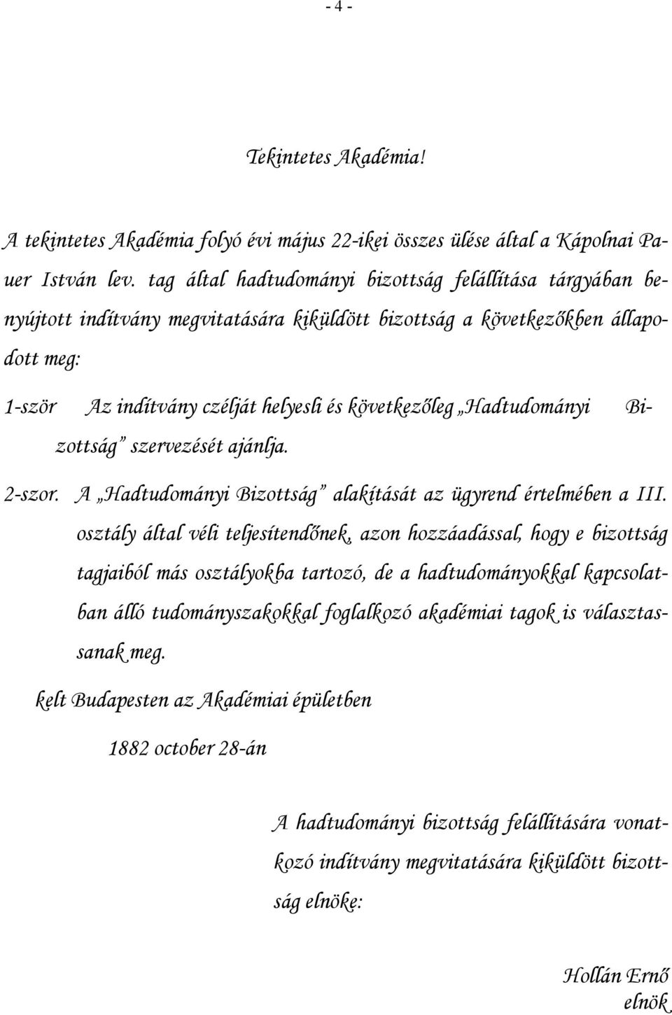 Hadtudományi Bizottság szervezését ajánlja. 2-szor. A Hadtudományi Bizottság alakítását az ügyrend értelmében a III.