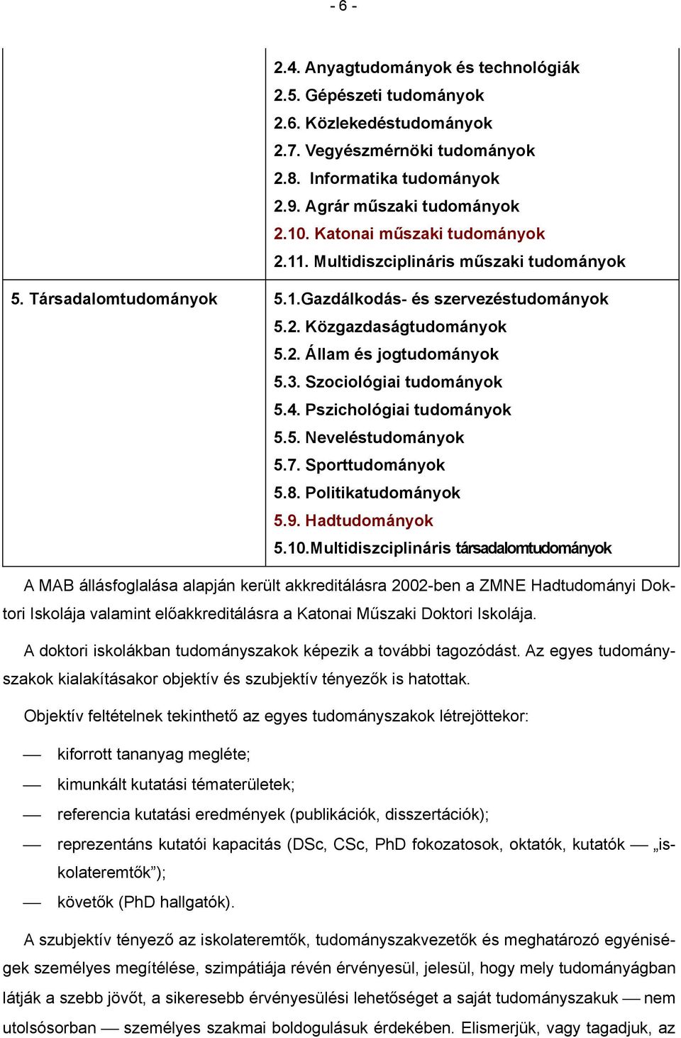 Szociológiai tudományok 5.4. Pszichológiai tudományok 5.5. Neveléstudományok 5.7. Sporttudományok 5.8. Politikatudományok 5.9. Hadtudományok 5.10.