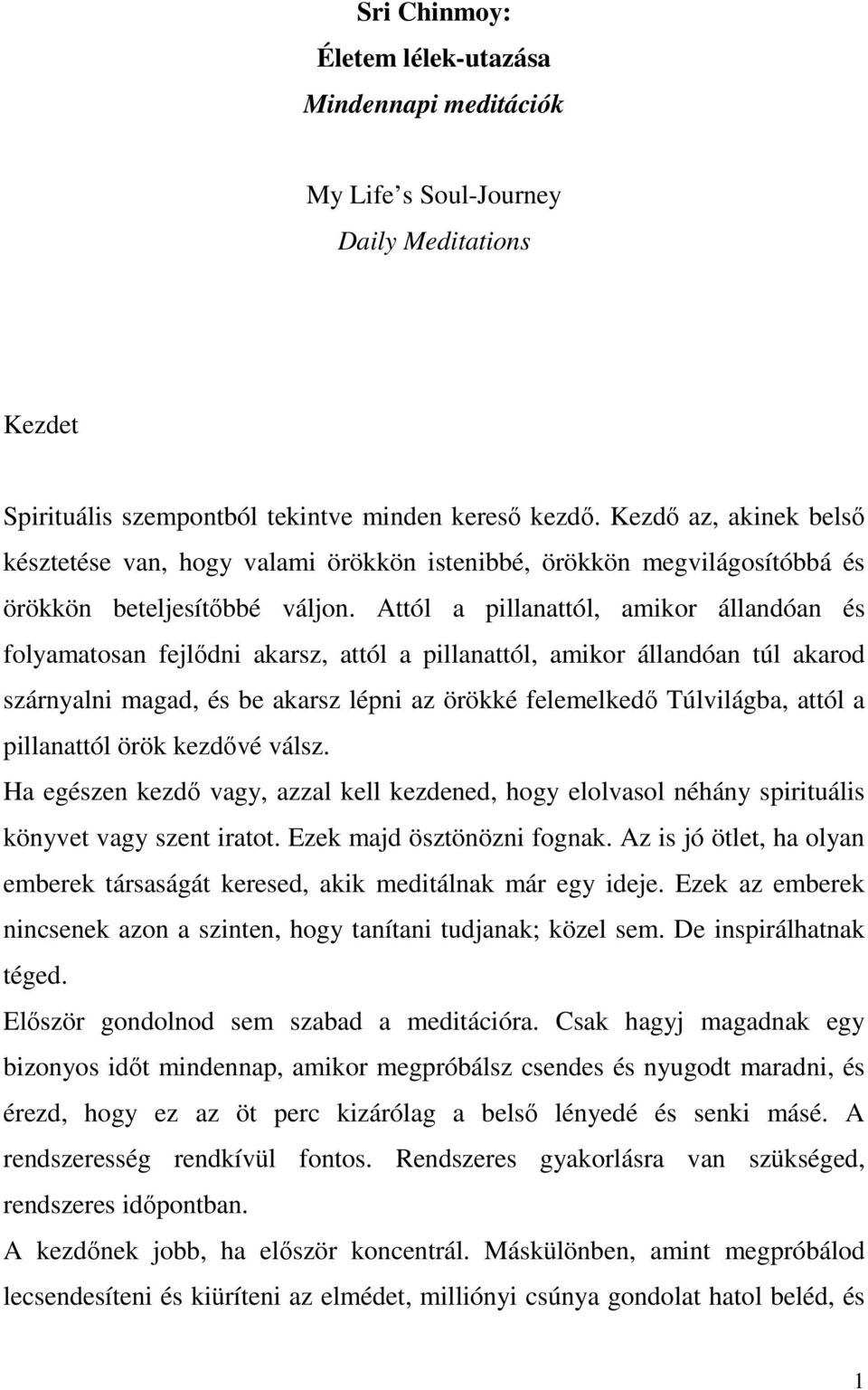 Attól a pillanattól, amikor állandóan és folyamatosan fejlődni akarsz, attól a pillanattól, amikor állandóan túl akarod szárnyalni magad, és be akarsz lépni az örökké felemelkedő Túlvilágba, attól a