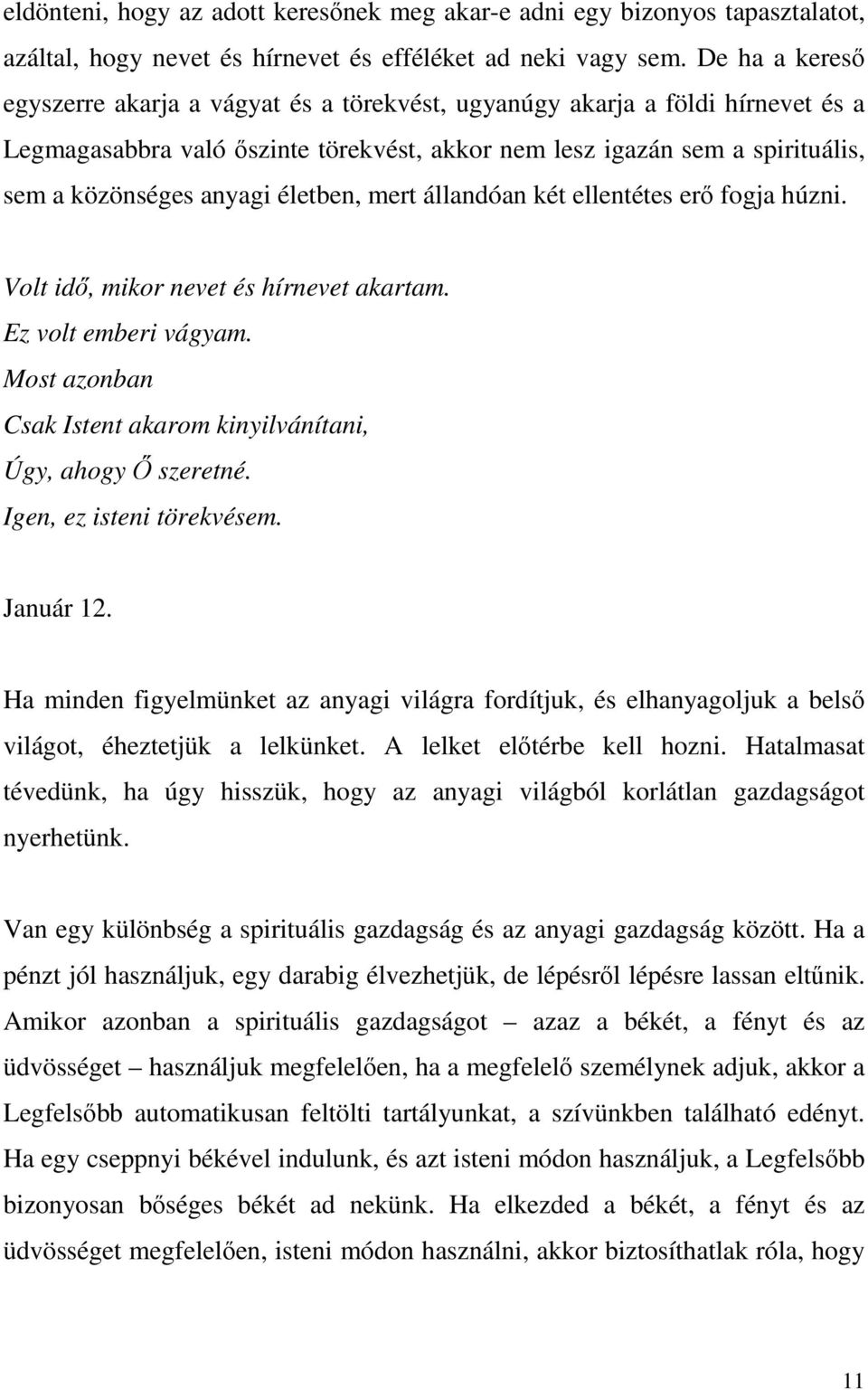 életben, mert állandóan két ellentétes erő fogja húzni. Volt idő, mikor nevet és hírnevet akartam. Ez volt emberi vágyam. Most azonban Csak Istent akarom kinyilvánítani, Úgy, ahogy Ő szeretné.