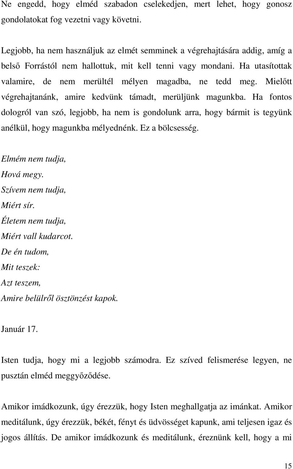 Ha utasítottak valamire, de nem merültél mélyen magadba, ne tedd meg. Mielőtt végrehajtanánk, amire kedvünk támadt, merüljünk magunkba.