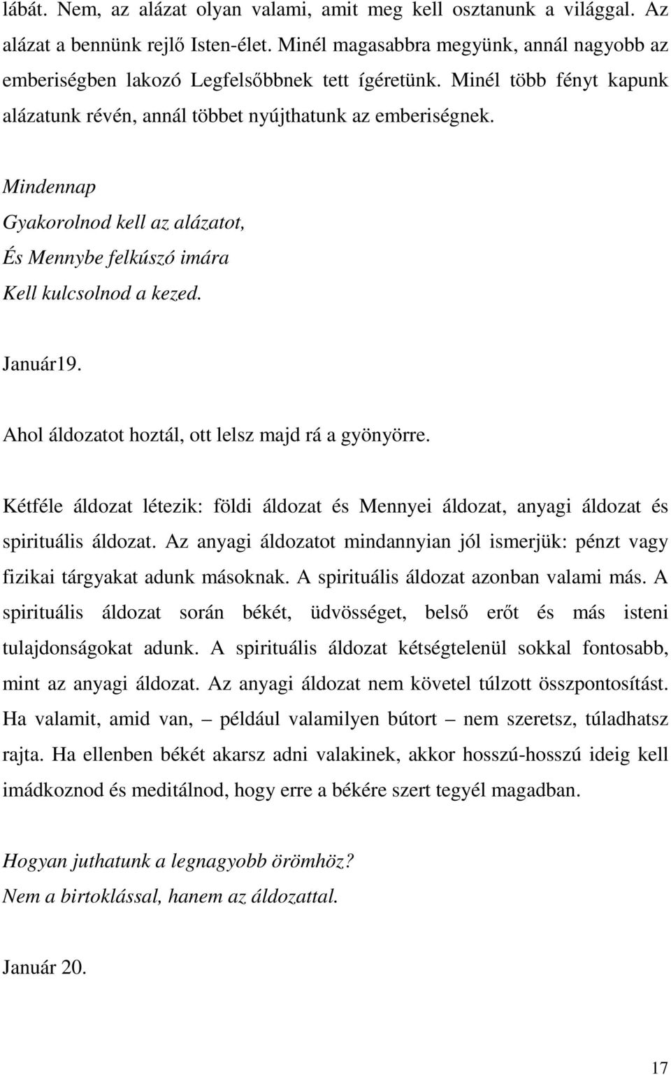 Mindennap Gyakorolnod kell az alázatot, És Mennybe felkúszó imára Kell kulcsolnod a kezed. Január19. Ahol áldozatot hoztál, ott lelsz majd rá a gyönyörre.