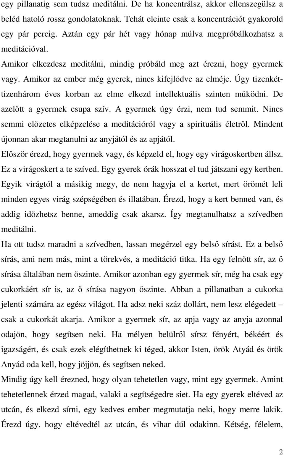 Amikor az ember még gyerek, nincs kifejlődve az elméje. Úgy tizenkéttizenhárom éves korban az elme elkezd intellektuális szinten működni. De azelőtt a gyermek csupa szív.