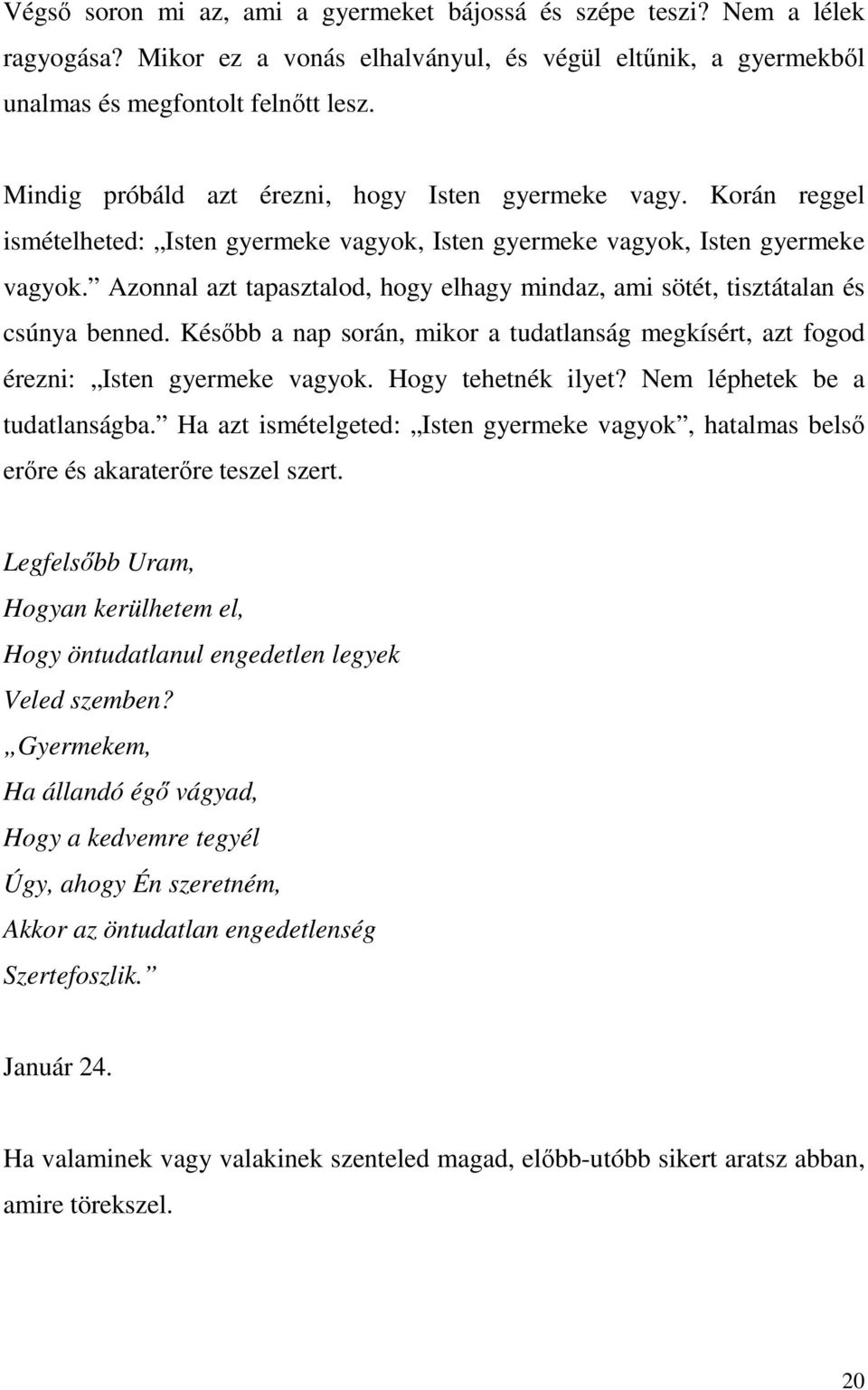 Azonnal azt tapasztalod, hogy elhagy mindaz, ami sötét, tisztátalan és csúnya benned. Később a nap során, mikor a tudatlanság megkísért, azt fogod érezni: Isten gyermeke vagyok. Hogy tehetnék ilyet?