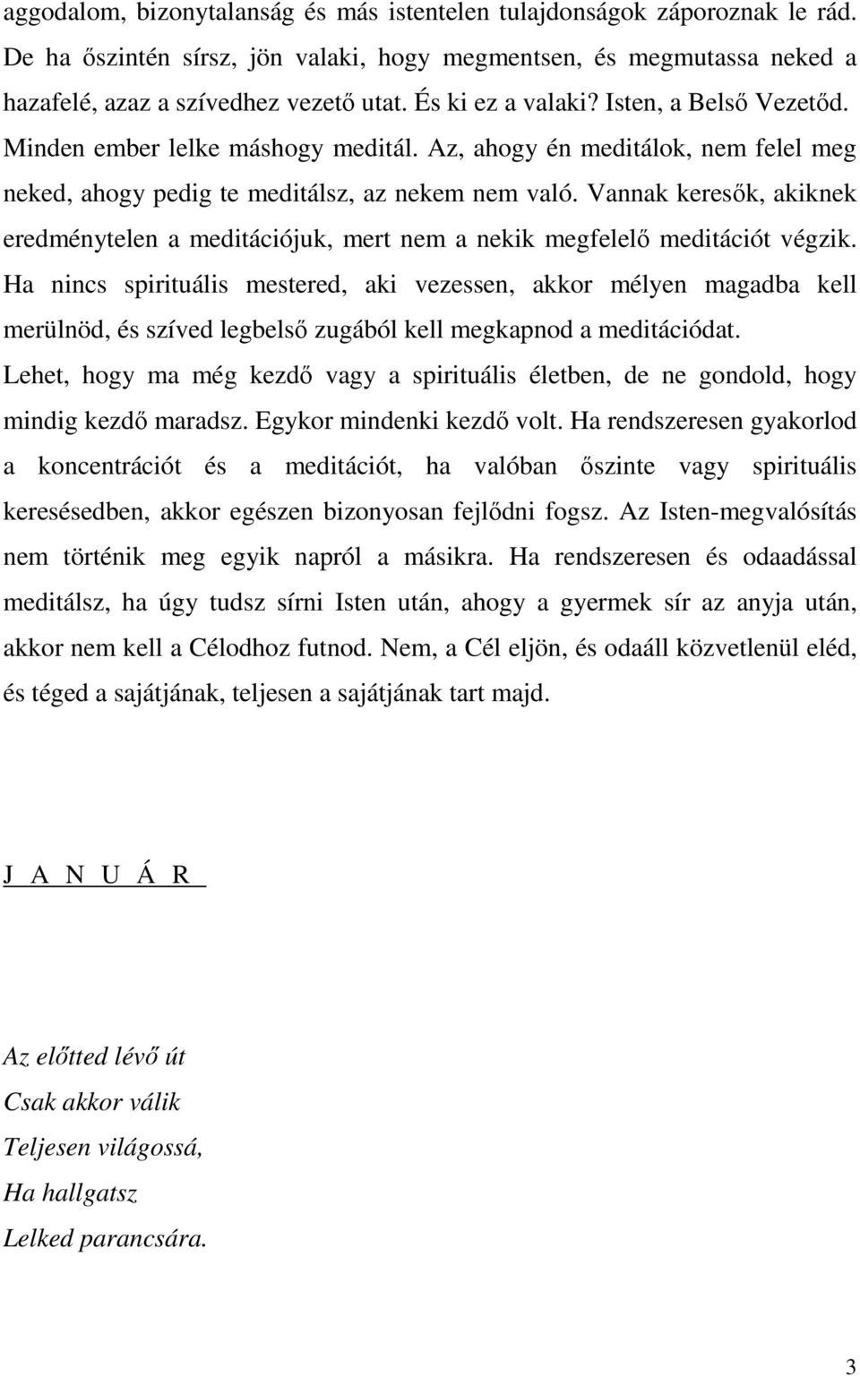 Vannak keresők, akiknek eredménytelen a meditációjuk, mert nem a nekik megfelelő meditációt végzik.